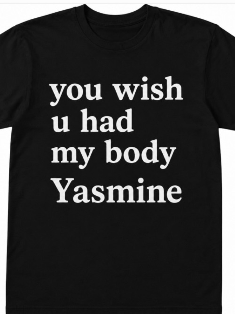 Black Graphic Tee "you wish u had my body Yasmine"
